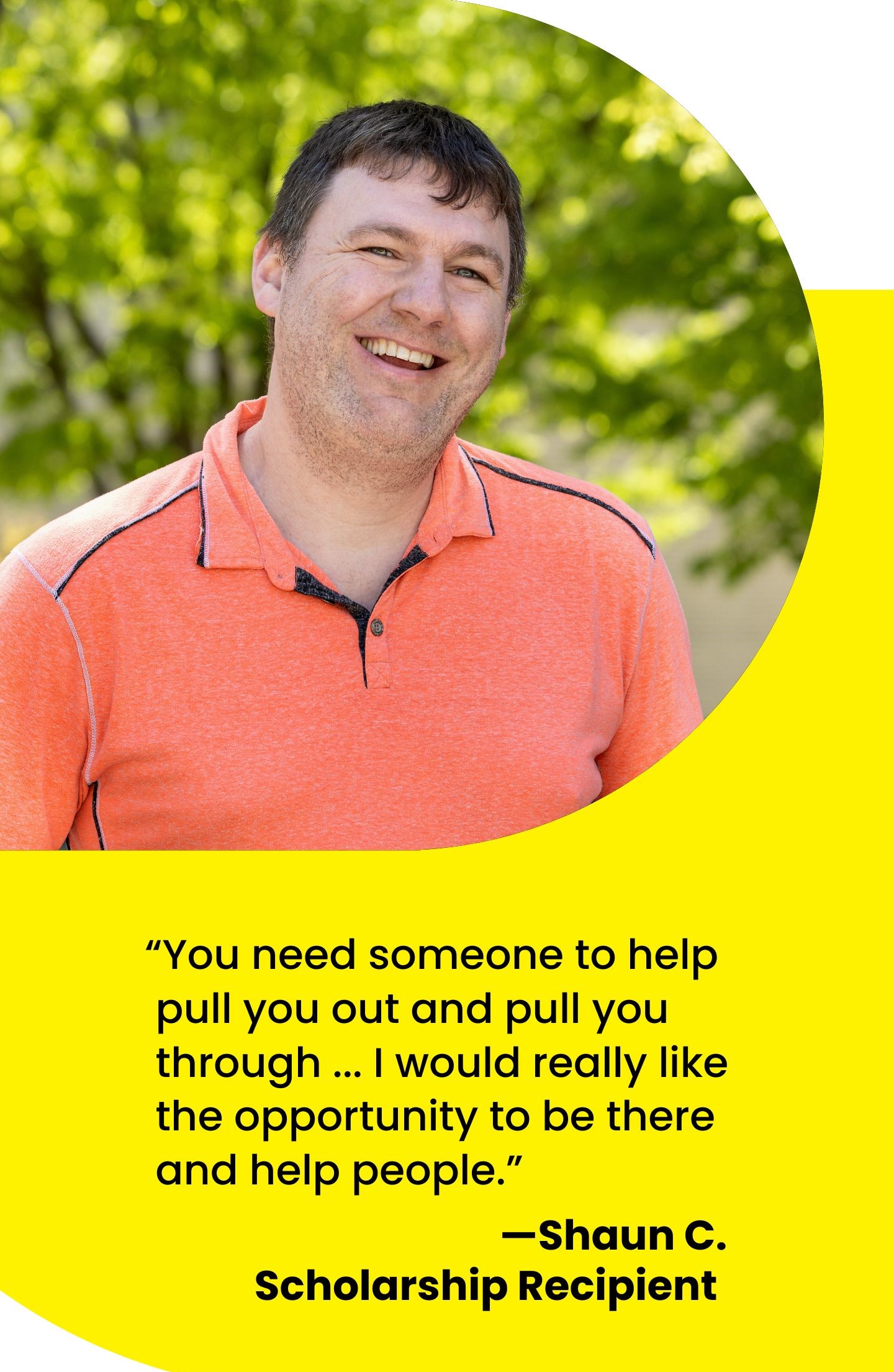 “You need someone to help pull you out and pull you through ... I would really like the opportunity to be there and help people.” 